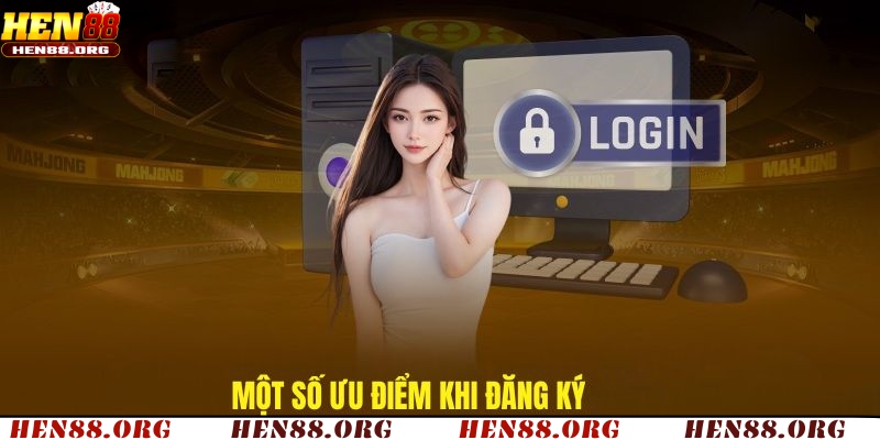 Ưu điểm khi người chơi đăng ký Hen88 